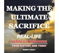 Making the Ultimate Sacrifice: Real-Life Heroes & Heroines From History and Today
