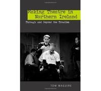 Making Theatre in Northern Ireland, Exeter Performance Studies Tom Maguire (Auteur)