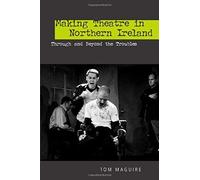 Making Theatre In Northern Ireland: Through And Beyond The Troubles