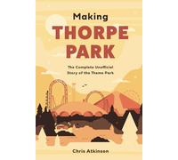Making Thorpe Park: The Complete Unofficial Story of the Theme Park