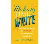 Making Time to Write by Cathy Mazak Cathy Mazak (Auteur)