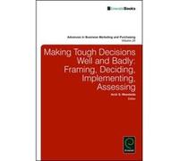Making Tough Decisions Well and Badly: Framing, Deciding, Implementing, Assessing (Advances in Business Marketing and Purchasing) v.24 - [Livre en VO] Arch G Woodside (Auteur)
