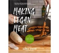 Making Vegan Meat: The Plant-Based Food Science Cookbook