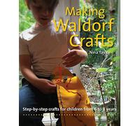 Making Waldorf Crafts: Step-By-Step Crafts for Children from 6 to 8 Years