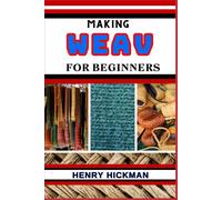 Making Weav For Beginners: Practical Knowledge Guide On Skills, Techniques And Pattern To Understand, Master & Explore The Process Of Weav Making From Scratch