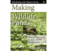 Making Wildlife Ponds: How to Create a Pond to Attract Wildlife to Your Garden