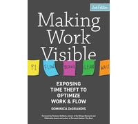 Making Work Visible, 2nd Edition: Exposing Time Theft to Optimize Work & Flow