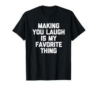 Making You Laugh is My Favorite Thing - Dire Sarcastique Amusant T-Shirt