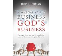 Making Your Business God's Business: Having A Front Row Seat To Watch God Use Your Business To Impact The World