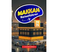 Makkah Reiseführer 2026: Entdecken Sie heilige Stätten, spirituelle Reflexionen und wichtige Tipps für den Besuch der heiligsten Stadt des Islam