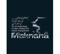 Maknana: An Archaeology Of New Media Art In The Arab World /Anglais