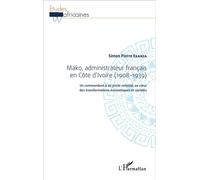 Mako, administrateur français en Côte d'Ivoire (1908-1939) Un commandant à un poste colonial, au coeur des transformations économiques et sociales - Simon-Pierre Ekanza - L'harmattan - broché - Biogra