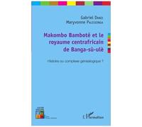 Makombo Bamboté et le royaume centrafricain de Banga-sù-ulè Maryvonne Palessonga (Auteur), Gabriel Danzi (Auteur)
