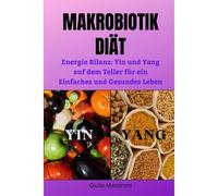 Makrobiotik Diät: Energie Bilanz: Yin Und Yang Auf Dem Teller Für Ein Einfaches Und Gesundes Leben
