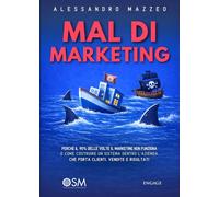 Mal di MARkEting: Perché il 90% delle volte il marketing non funziona e come costruire un sistema dentro L’azienda che porta clienti, vendite e risultati