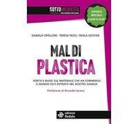 Mal di plastica. Verità e bugie sul materiale che ha sommerso il mondo ed è entrato nel nostro sangue. Nuova ediz.