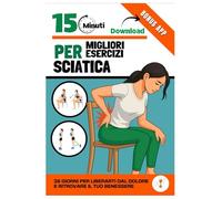 MAL DI SCHIENA E SCIATICA - Esercizi facili per eliminare il dolore: 28 giorni di esercizi mirati, consigli pratici e contenuti bonus per tornare attivo e senza dolore