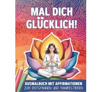 Mal dich glücklich: Malbuch für Frauen mit 33 traumhaften Mandalas, Mustern, Illustrationen und Affirmationen zum Ausmalen: A4 Ausmalbuch Malbuch Entspannung Erwachsene, Stressabbau, Achtsamkeit.