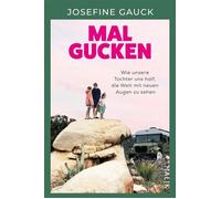 Mal gucken Wie unsere Tochter uns half, die Welt mit neuen Augen zu sehen | Ein Mut machendes Buch für Familien, die von einer Auszeit träumen - Josefine Gauck - Piper ebooks - ebook (ePub) - Livre