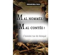MAL NOMMÉE ! MAL CONTÉE !: L’histoire tue du Sénégal