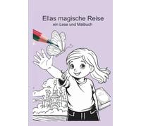 Mal und Lesebuch: Ellas magische Reise: Das fantasiereiche Malbuch das zum lesen anregt