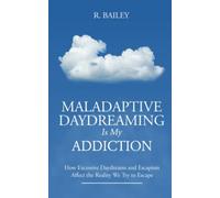 Maladaptive Daydreaming Is My Addiction: How Excessive Daydreams and Escapism Affect the Reality We Try to Escape
