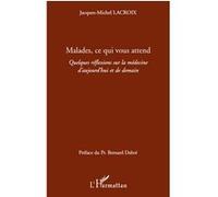 Malades ce qui vous attend Quelques reflexions sur la médecine d'aujourd'hui et de demain - Jacques-Michel Lacroix - L'harmattan - broché - Livre