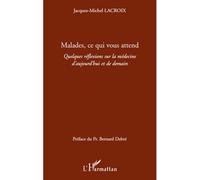 Malades ce qui vous attend Quelques reflexions sur la médecine d'aujourd'hui et de demain - Jacques-Michel Lacroix - L'harmattan - broché - Livre
