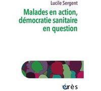 Malades en action, démocratie sanitaire en question Lucile Sergent (Auteur)