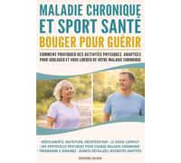 Maladie chronique et Sport Santé : Bouger pour guérir: Comment pratiquer des activités physiques adaptées pour soulager et vous libérer de votre maladie chronique