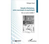Maladie d'Alzheimer, entre neurologie et psychologie Vers un autre modèle ? - Philippe Viard - L'harmattan - broché - Essai