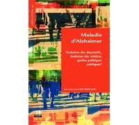 Maladie D'alzheimer - Evolution Des Dispositifs, Évolution Des Métiers, Quelles Politiques Publiques ?