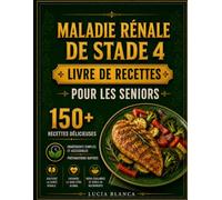 MALADIE RÉNALE DE STADE 4 LIVRE DE RECETTES POUR LES SENIORS: Le guide diététique complet pour les personnes nouvellement diagnostiquées, avec plus de ... et en potassium pour gérer la santé rénale
