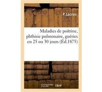 Maladies de poitrine, phthisie pulmonaire, guéries en 25 ou 30 jours Perrine Lacroix (Auteur)