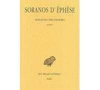 Maladies des femmes. Tome I : Livre I Soranos D'ephèse (Auteur)