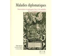 Maladies diplomatiques: Souverains et puissants face à la maladie de l'Antiquité à nos jours