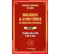 Maladies et symptomes en médecine chinoise - tome 1 - Troubles de la tête et de la face