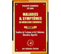 Maladies et symptômes en médecine chinoise, Tome 6: Troubles de l'estomac et de l'abdomen, désordres digestifs