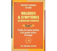 Maladies et symptômes en médecine chinoise, Volume 7 : Troubles des organes génitaux et du système urinaire - Proctologie