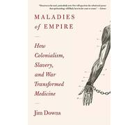 Maladies of Empire: How Colonialism, Slavery, and War Transformed Medicine