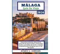 MÁLAGA GUÍA DE VIAJE 2026: Itinerarios exclusivos, playas de la Costa del Sol, joyas ocultas, restaurantes locales, excursiones de un día y consejos ... inteligente para el sur de España.