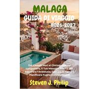 MALAGA GUIDA DI VIAGGIO 2026-2027: Dai Castelli Mori ai Chiringuitos sul Lungomare, il Tuo Manuale Pratico per Esplorare l'Andalusia, Gustare le Tapas e Pianificare Fughe Indimenticabili