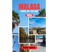 MALAGA GUIDE DE VOYAGE 2026: Votre guide complet des rues historiques, des plages méditerranéennes, de la cuisine locale, des excursions d'une ... budgétaire et des voyages sans stress