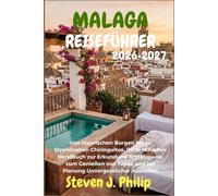 MALAGA REISEFÜHRER 2026-2027: Von Maurischen Burgen bis zu Strandnahen Chiringuitos, Ihr Praktisches Handbuch zur Erkundung Andalusiens, zum Genießen ... und zur Planung Unvergesslicher Auszeiten