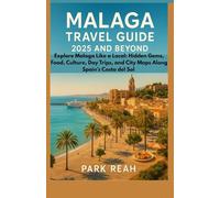 MALAGA TRAVEL GUIDE 2025 AND BEYOND: EXPLORE MALAGA LIKE A LOCAL: HIDDEN GEMS, FOOD, CULTURE, DAY TRIPS, AND CITY MAPS ALONG SPAIN’S COSTA DEL SOL