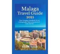 MALAGA TRAVEL GUIDE 2025: Your Complete Handbook for an Unforgettable Visit to the Jewel of Costa del Sol