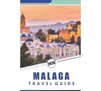 MALAGA TRAVEL GUIDE 2026: Discover Top Attractions, History, Local Cuisine, Indigenous Culture, and Beaches of Southern Spain