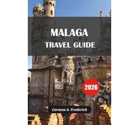 MALAGA TRAVEL GUIDE 2026: Experience & Enjoy the Mediterranean Gem with Expert Tips and Hidden Secrets