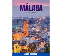 MÁLAGA Travel Guide: Discover the Best Beaches, Local Food, Historic Sites, and Hidden Gems in Málaga, Spain - A Complete Travel Companion with Itineraries, Tips & Budget-Friendly Advice