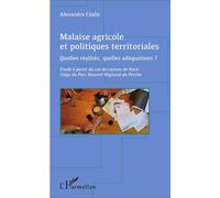 Malaise agricole et politiques territoriales Quelles réalités, quelles adéquation ? - Étude à partir du cas du canton de Nocé, siège du Parc Naturel Régional du Perche - Alexandra Céalis - L'harmattan
